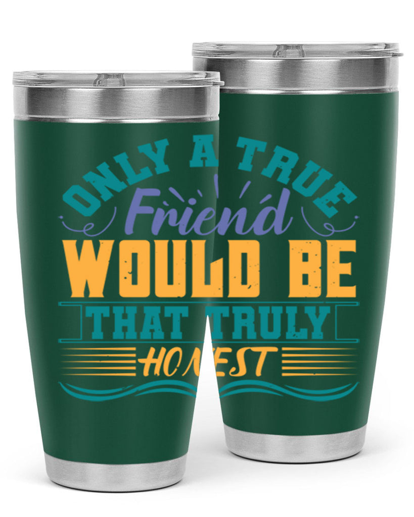 Only a true friend would be that truly honest Style 72#- Best Friend- Tumbler