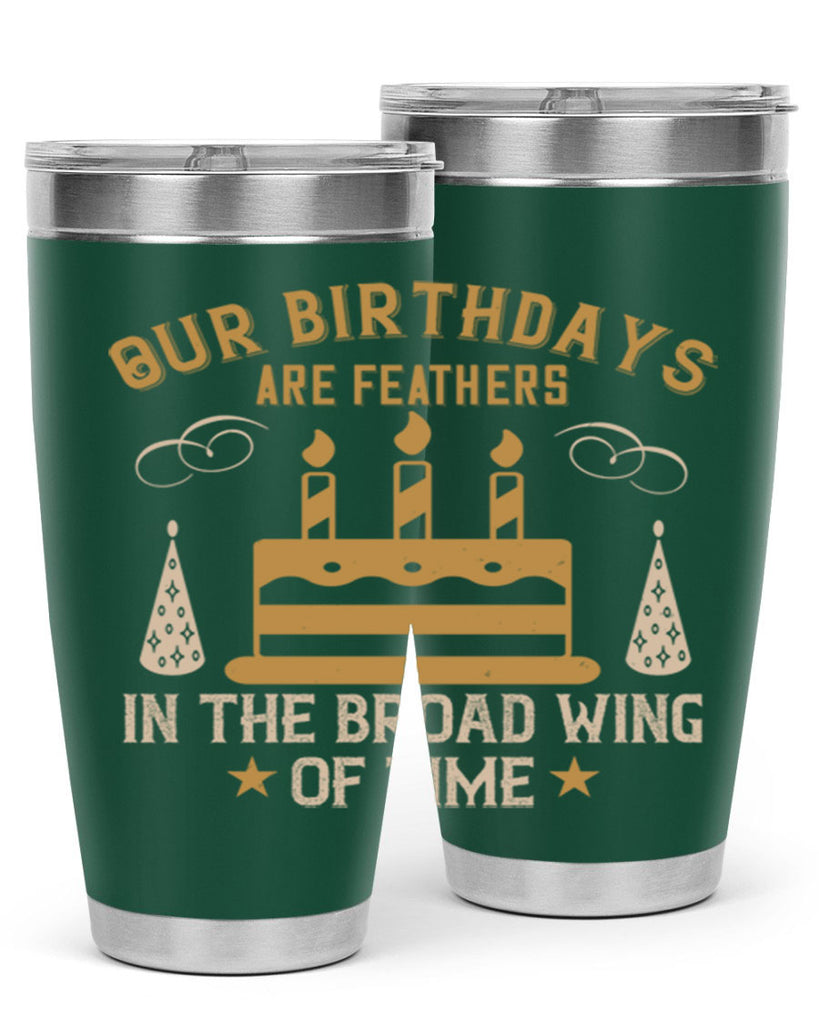 Our birthdays are feathers in the broad wing of time Style 47#- birthday- tumbler