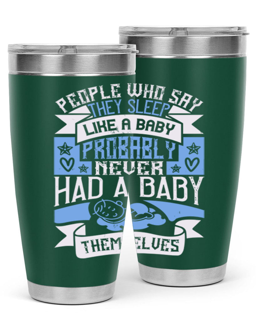 People who say they sleep like a baby probably never had a baby themselves Style 111#- baby- tumbler
