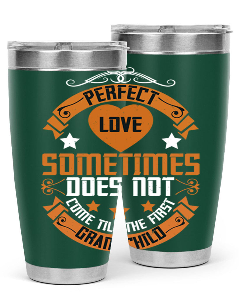 Perfect love sometimes does not come till the first grandchild 54#- grandma - nana- Tumbler