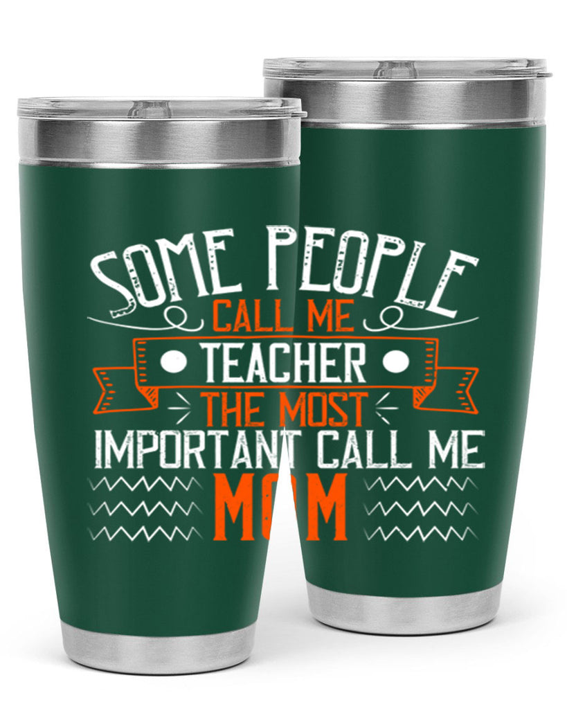 SOME PEOPLE CALL ME TEACHER THE MOST IMPORTANT CALL ME MOM Style 21#- teacher- tumbler