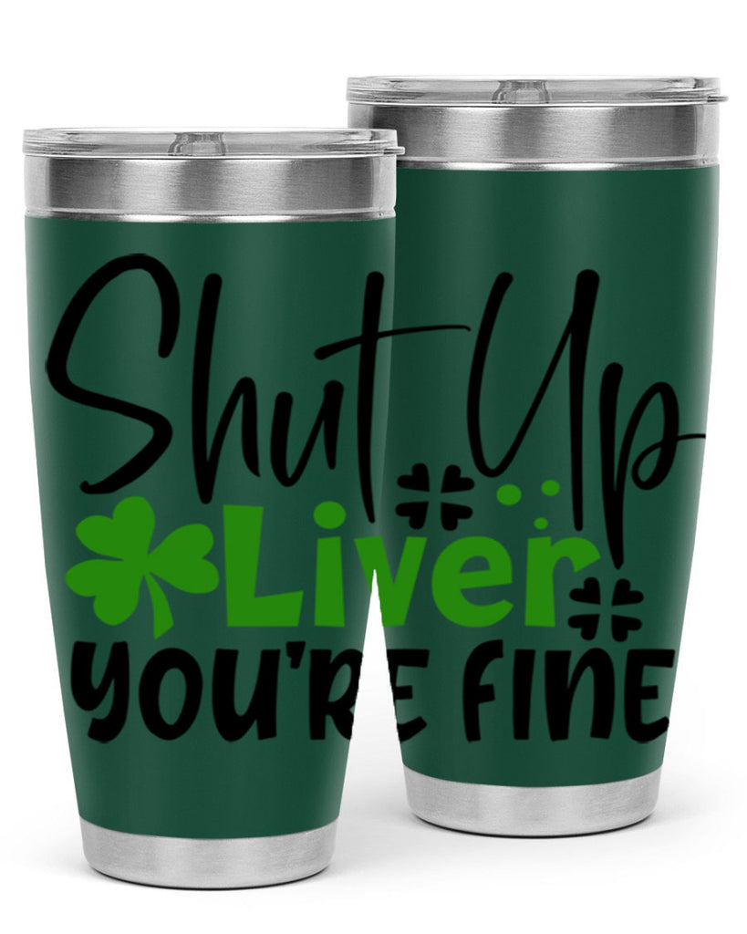 Shut Up Liver Youre Fine Style 146#- St Patricks Day- Tumbler