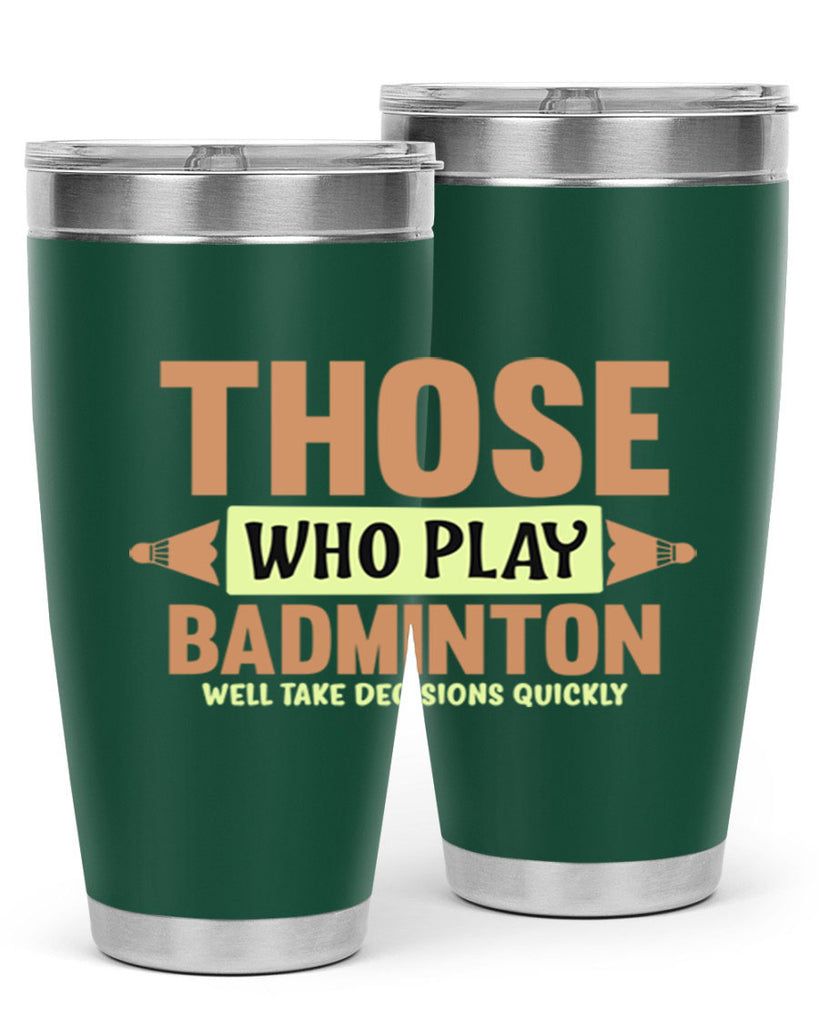 THOSE WHO PLAY BADMINTON WELL TAKE DECISIONS QUICKLY 140#- badminton- Tumbler