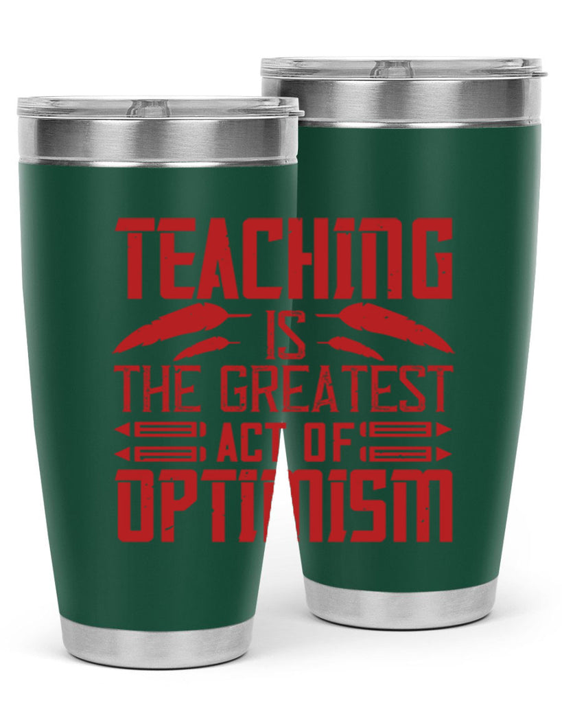 Teaching is the greatest act of optimism Style 8#- teacher- tumbler