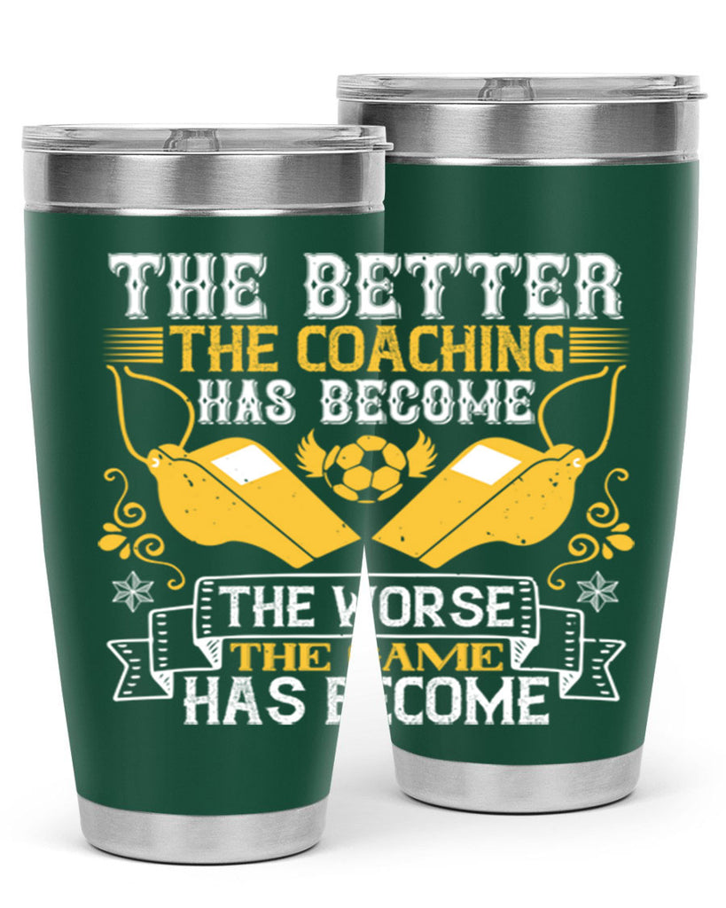 The better the coaching has become the worse the game has become Style 14#- coaching- tumbler