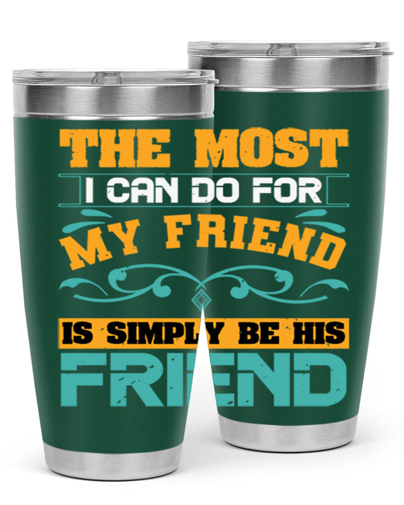 The most I can do for my friend is simply be his friend Style 56#- Best Friend- Tumbler