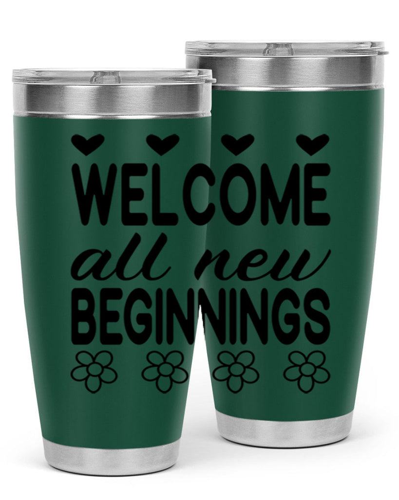 Welcome all new beginnings  593#- spring- Tumbler