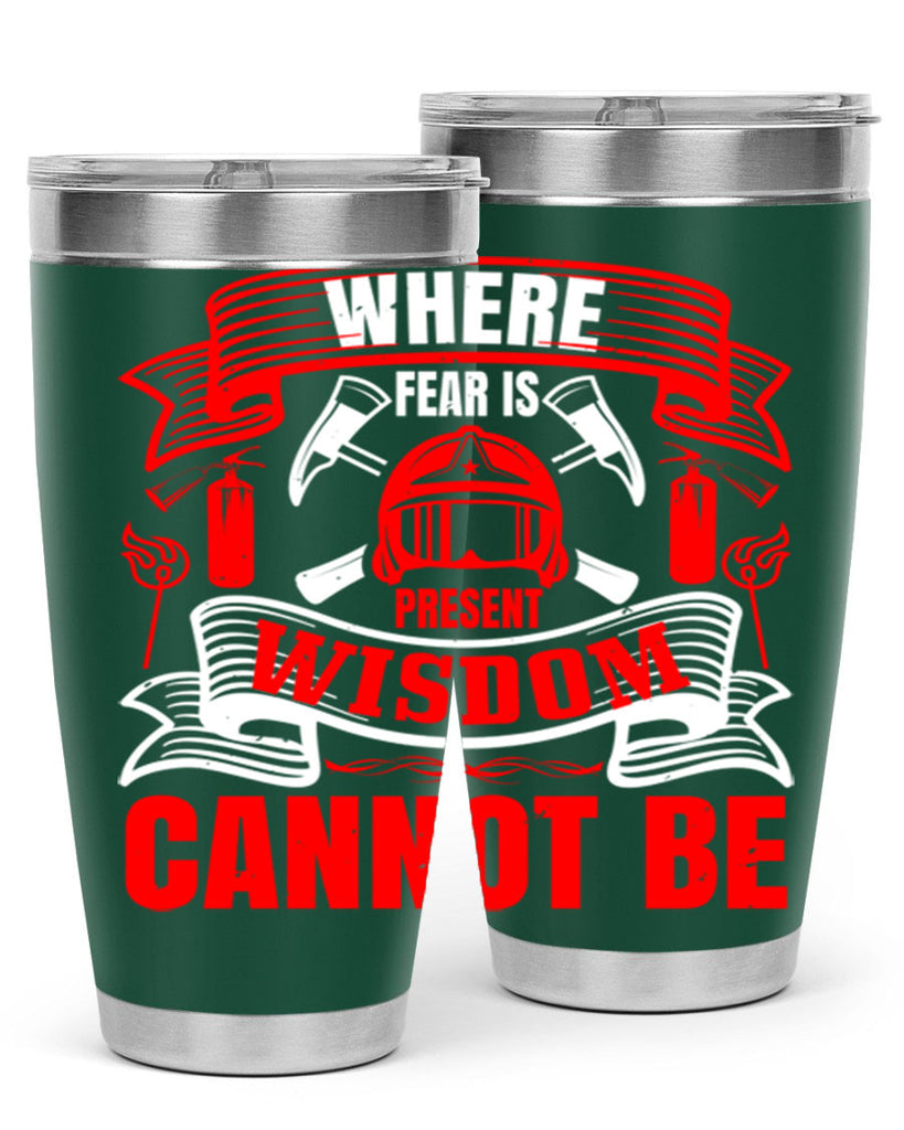 Where fear is present wisdom cannot be Style 6#- fire fighter- tumbler