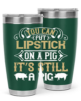 You can put lipstick on a pig It’s still a pig Style 9#- pig- Tumbler