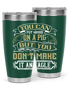 You can put wings on a pig but you dont make it an eagle Style 7#- pig- Tumbler