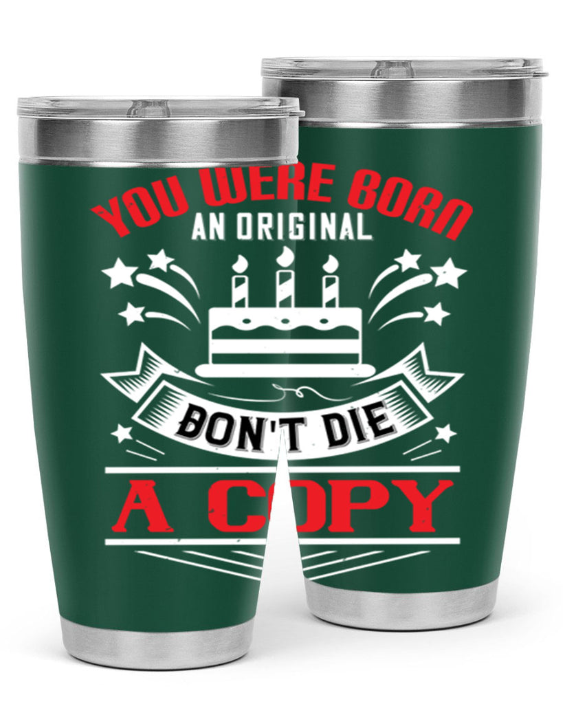 You were born an original Dont die a copy Style 19#- birthday- tumbler