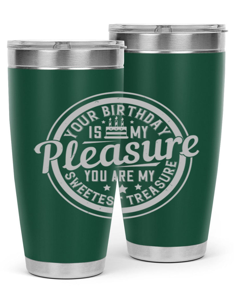 Your birthday is my pleasure You are my sweetest treasure Style 15#- birthday- tumbler