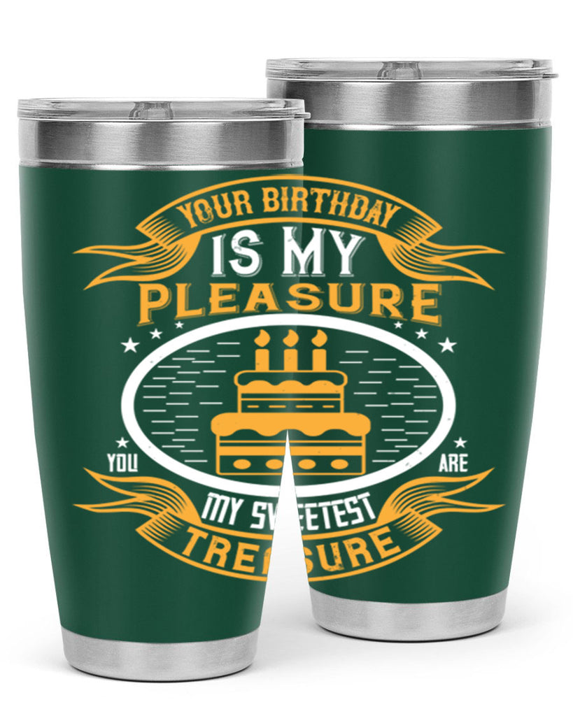 Your birthday is my pleasure You are my sweetest treasure Style 8#- birthday- tumbler