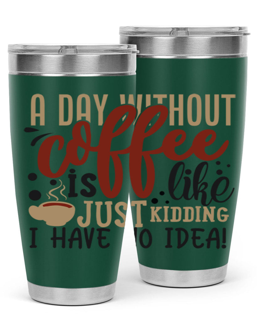 a day without coffee is likejust kidding i have no idea 227#- coffee- Tumbler