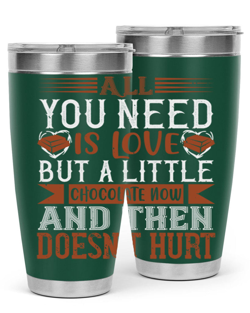 all you need is love but a little chocolate now and then doesnt hurt 17#- chocolate- Tumbler