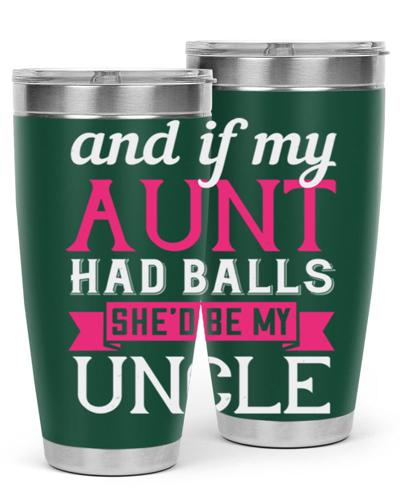 and if my aunt had balls she’d be my uncle Style 71#- aunt- Tumbler