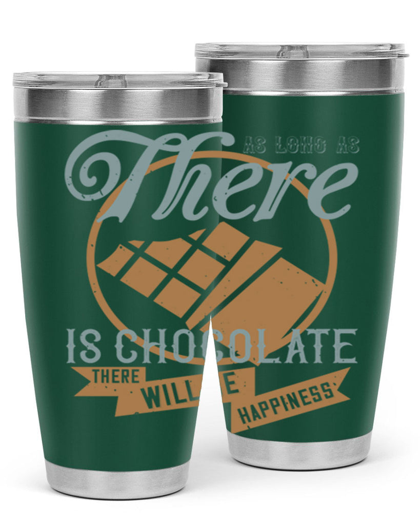 as long as there is chocolate there will be happiness 4#- chocolate- Tumbler