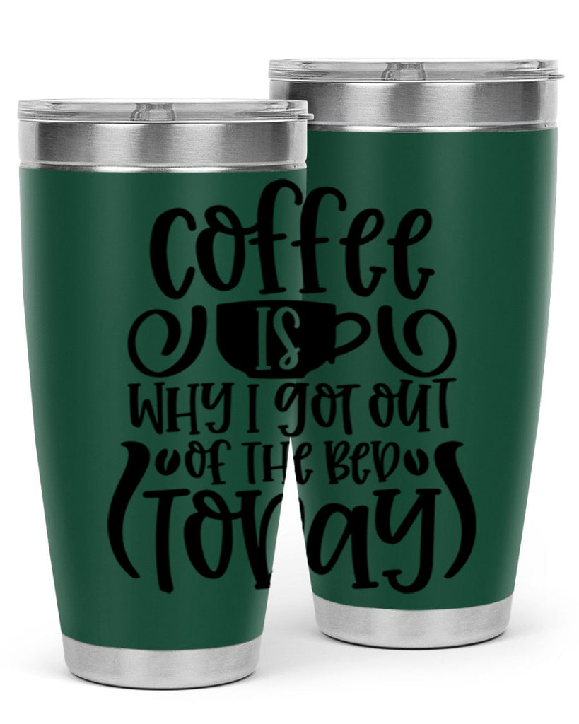 coffee is why i got out of the bed today 150#- coffee- Tumbler