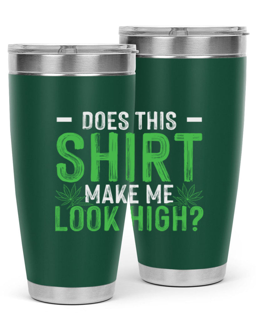 does this shirt make me look high 67#- marijuana- Tumbler