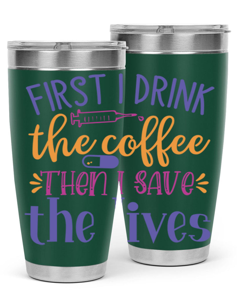 first i drink the coffee then i save the lives Style 384#- nurse- tumbler