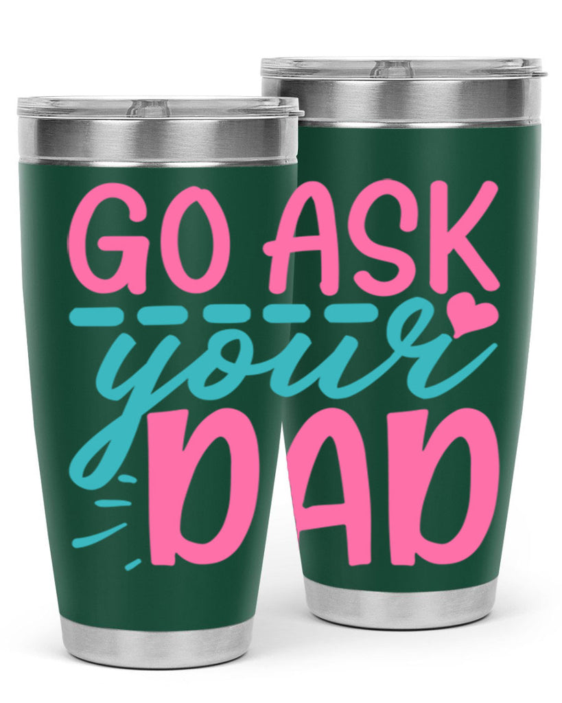 go ask your dad 14#- dad- Tumbler