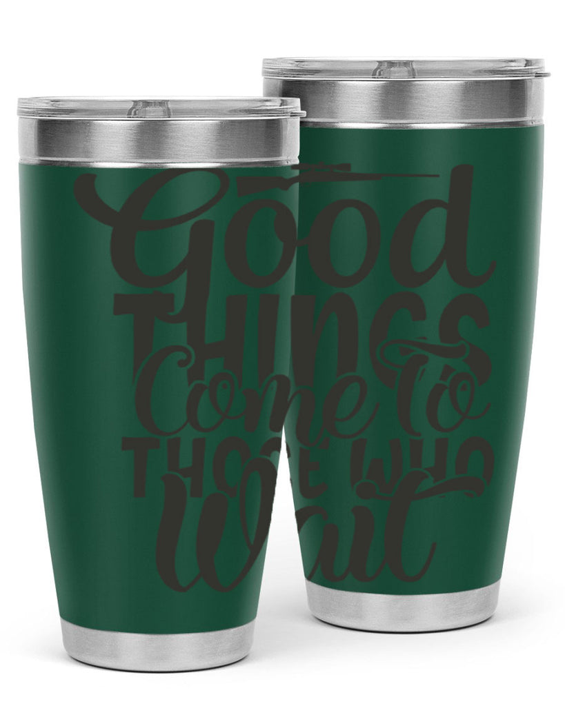 good things come to those who wait 12#- hunting- Tumbler