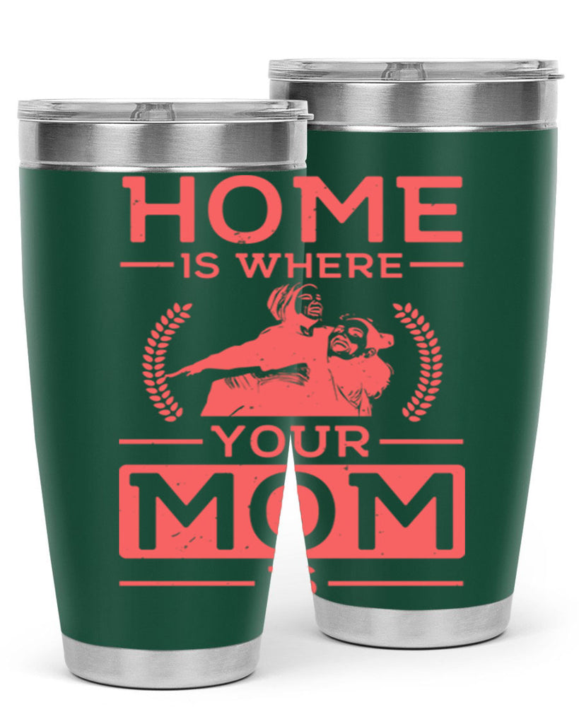 home is where your mom is 74#- mothers day- Tumbler