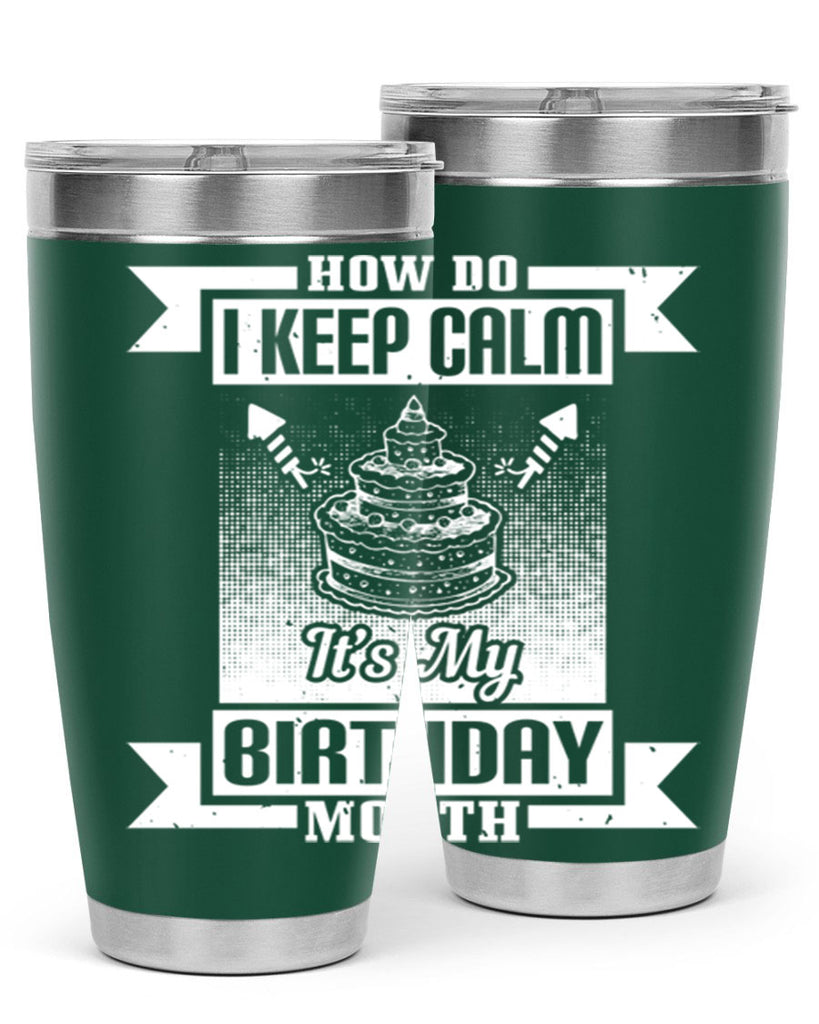 how do I keep calm its my birthday month Style 93#- birthday- tumbler