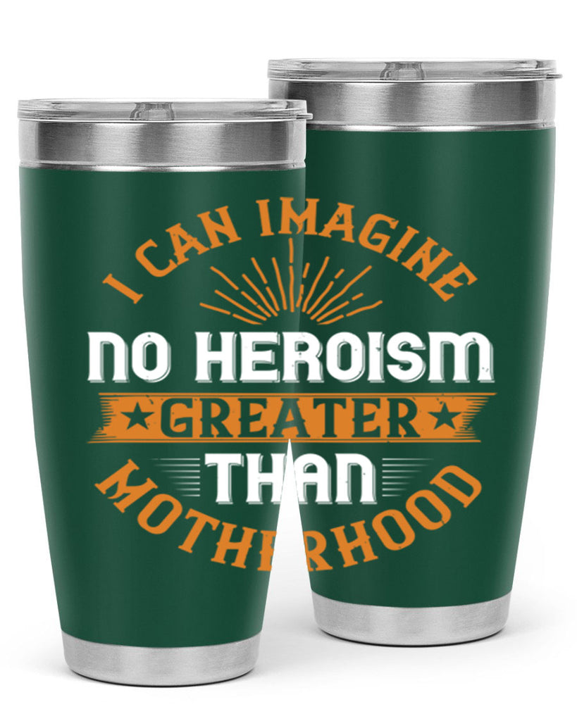 i can imagine no heroism greater than motherhood 163#- mom- Tumbler