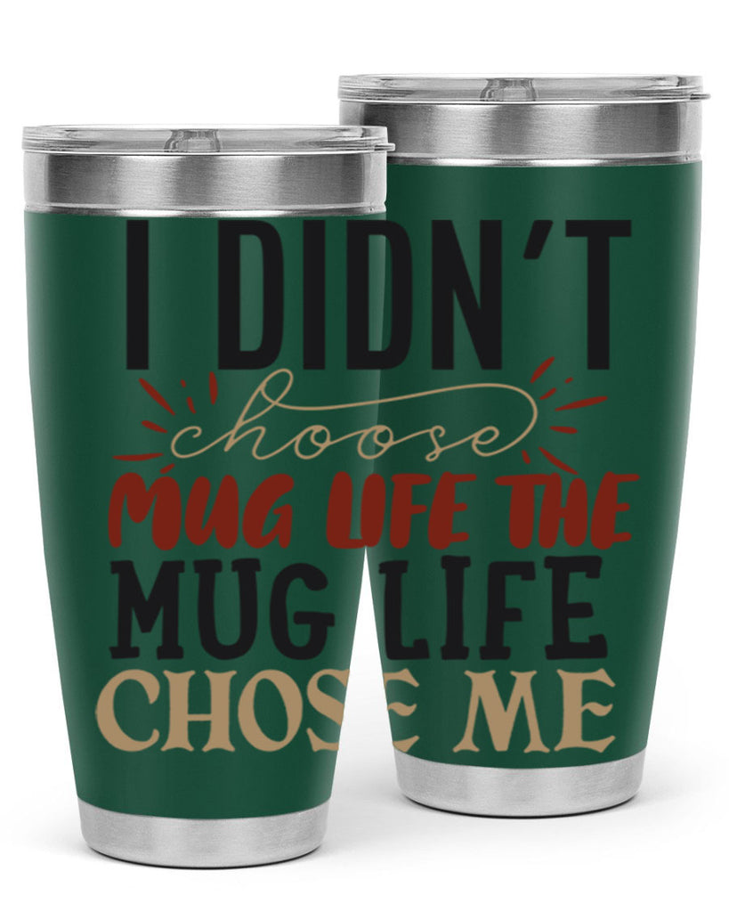 i didnt choose mug life the mug life chose me 211#- coffee- Tumbler