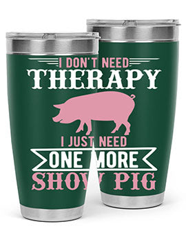 i dont need therapy i just need one more show more Style 75#- pig- Tumbler