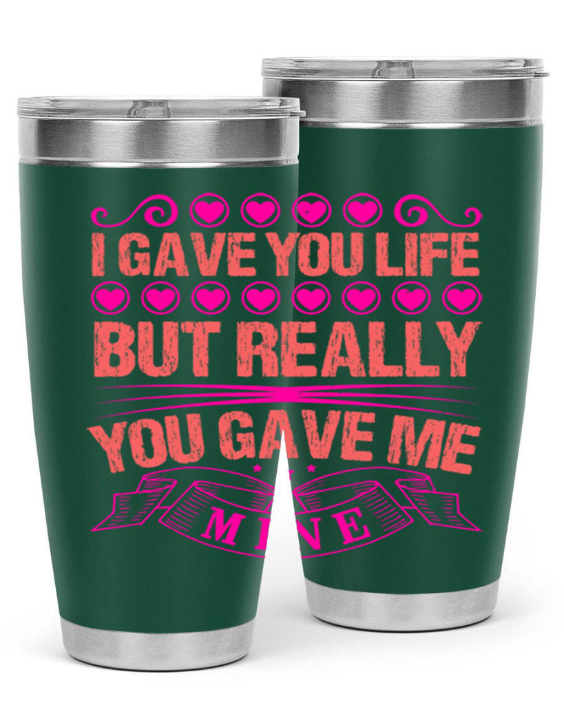 i gave you life but really you gave me mine 70#- mothers day- Tumbler