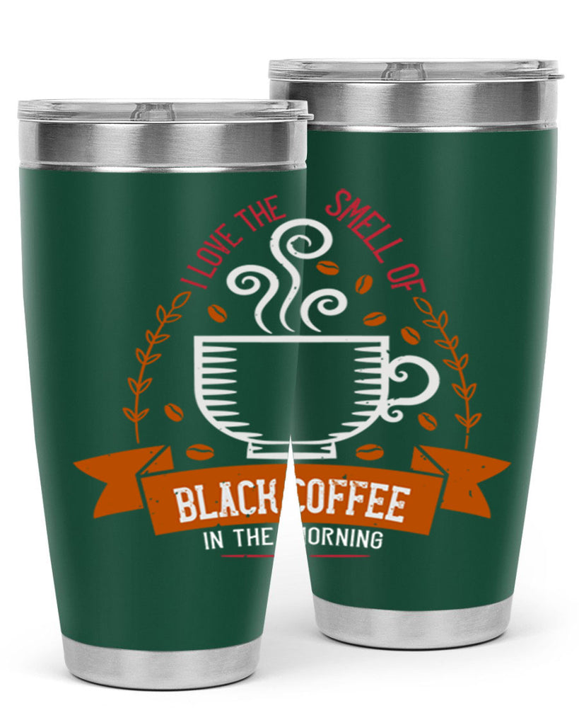 i love the smell of black coffee in the morning 252#- coffee- Tumbler