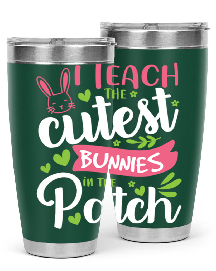 i teach the cutest bunnies in the patch 73#- easter- Tumbler