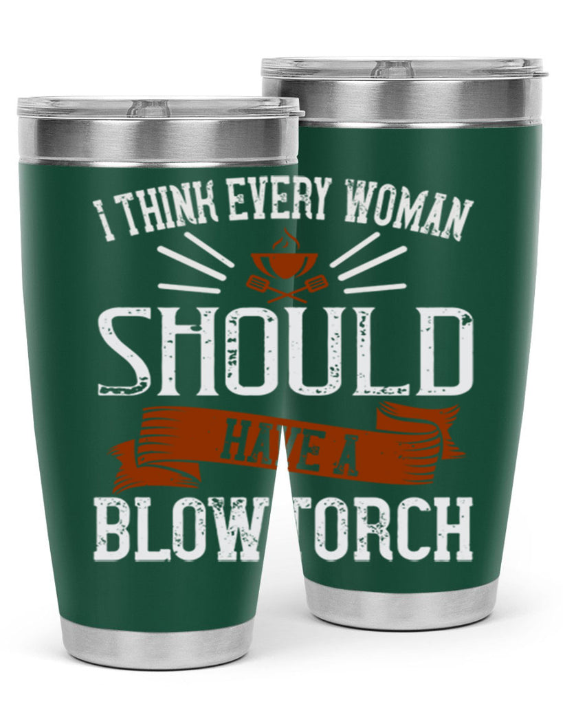 i think every woman should have a blowtorch 29#- cooking- Tumbler