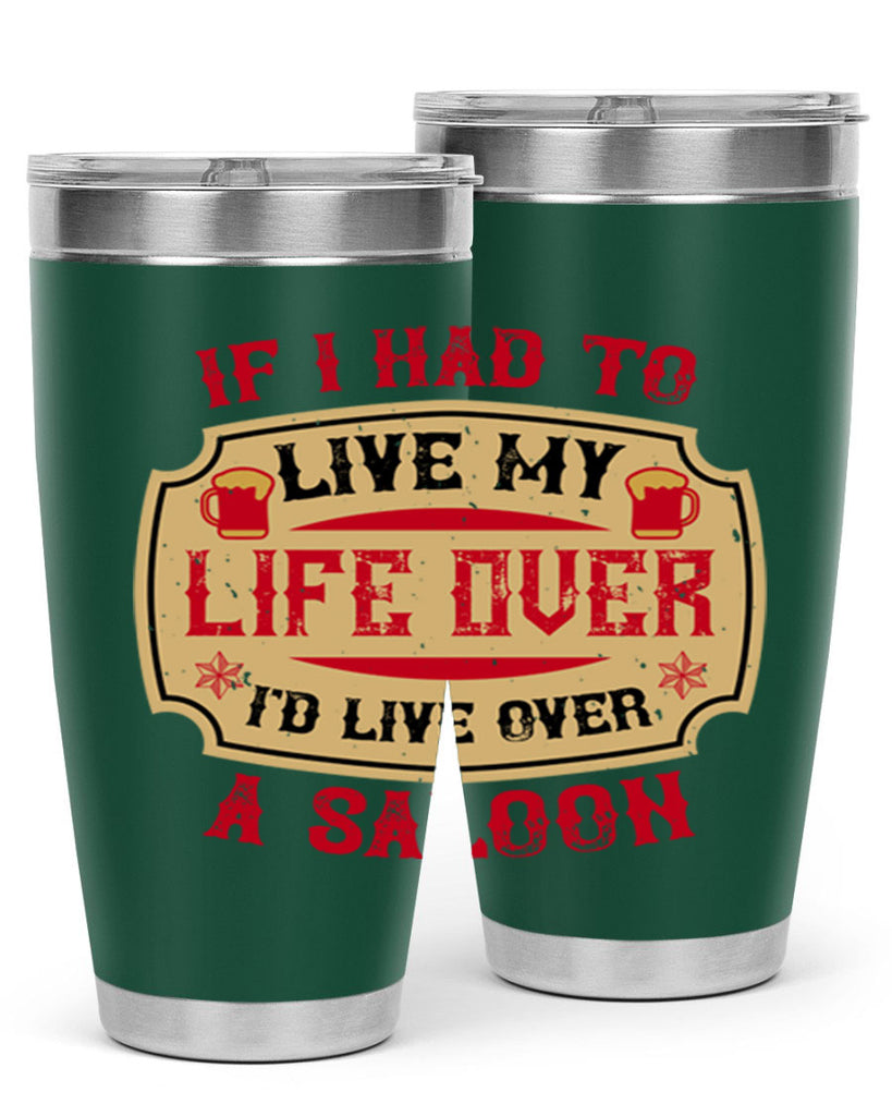 if i had to live my life over id live over a saloon 38#- drinking- Tumbler