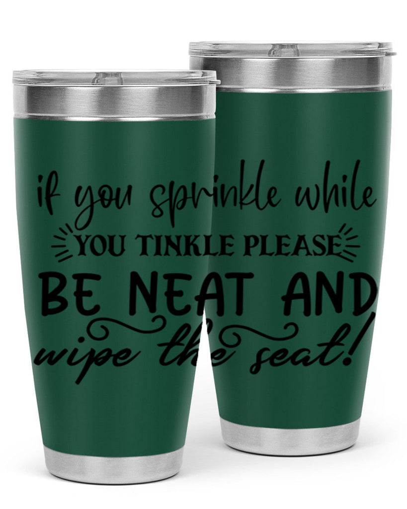 if you sprinkle while you linkle please be neat and wipe the seat 69#- bathroom- Tumbler