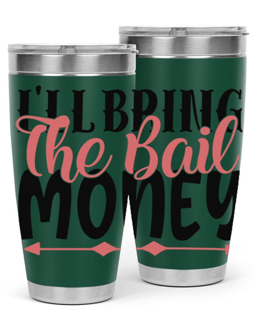 ill bring the bail money Style 49#- Best Friend- Tumbler