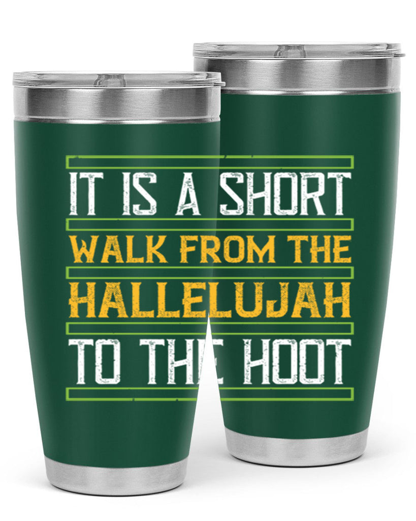 it is a short walk from the hallelujah to the hoot 45#- walking- Tumbler