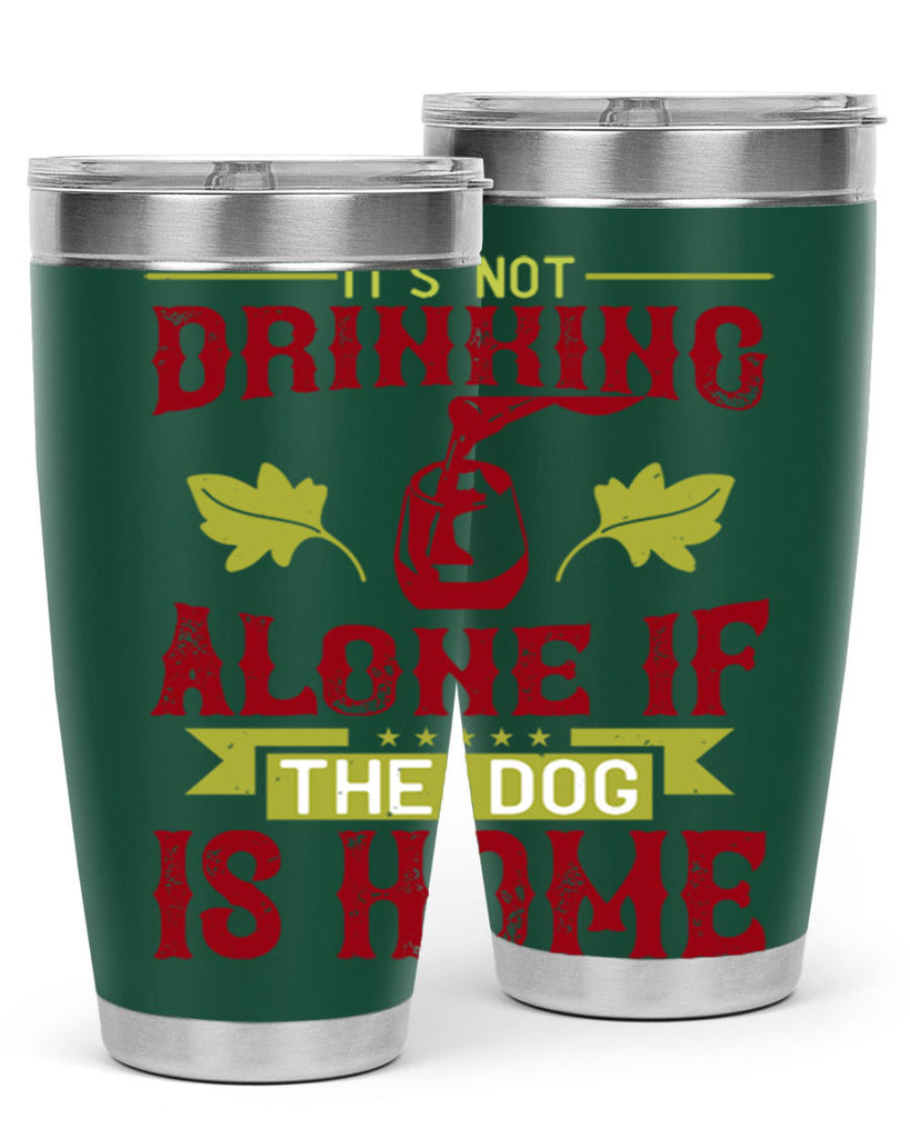 it’s not drinking alone if the dog is home 131#- wine- Tumbler