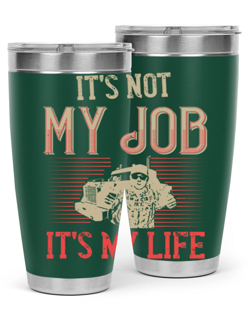 its not my job its my life Style 37#- truck driver- tumbler