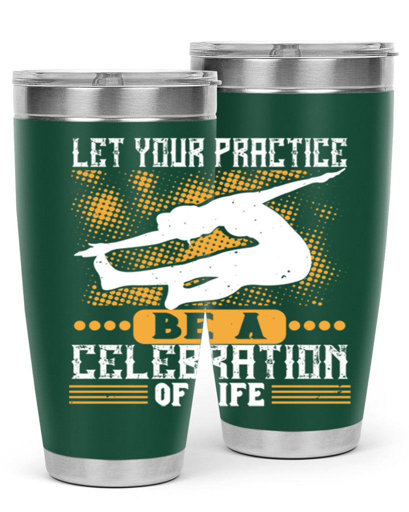 let your practice be a celebration of life 80#- yoga- Tumbler