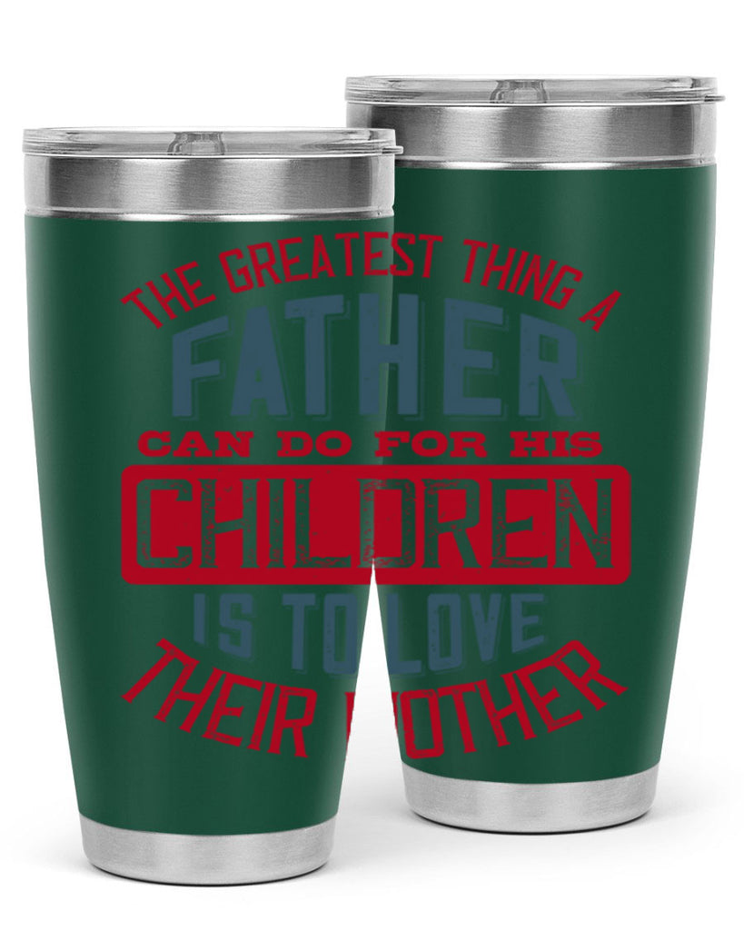 the greatest thing a father can do for his children is to love their mother 172#- fathers day- Tumbler