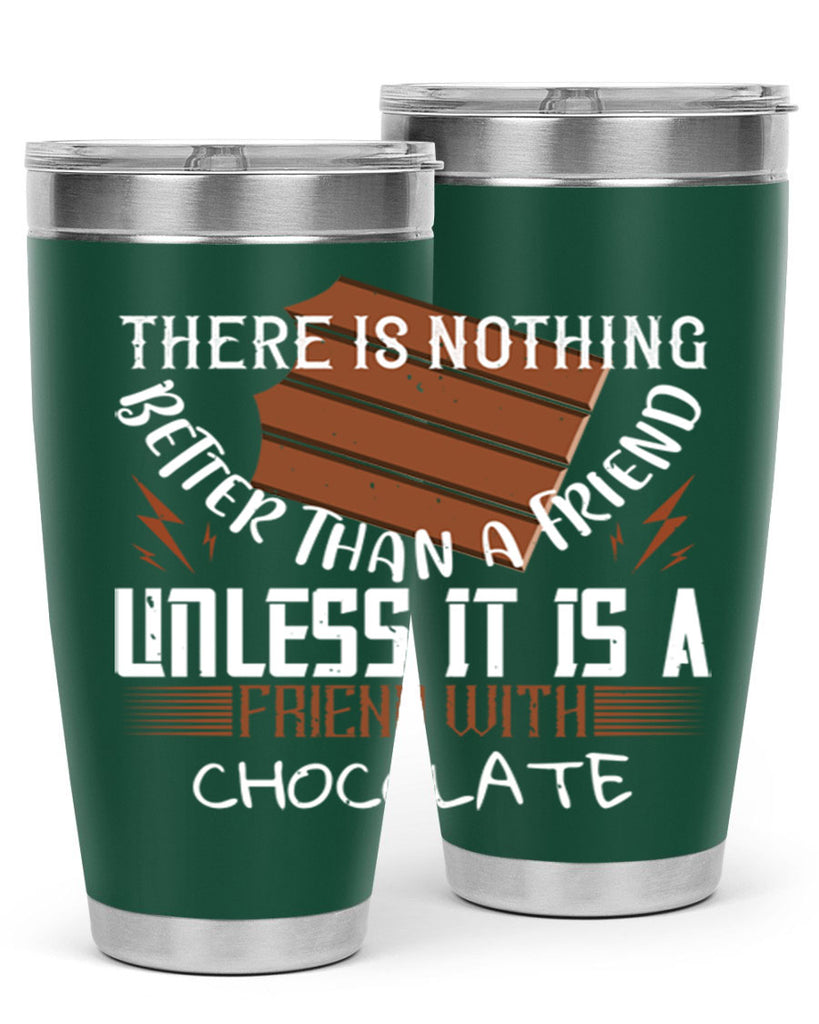 there is nothing better than a friend unless it is a friend with chocolate 15#- chocolate- Tumbler