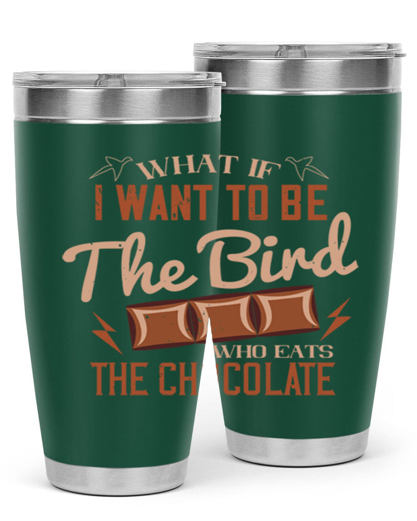 what if i want to be the bird who eats the chocolate 12#- chocolate- Tumbler