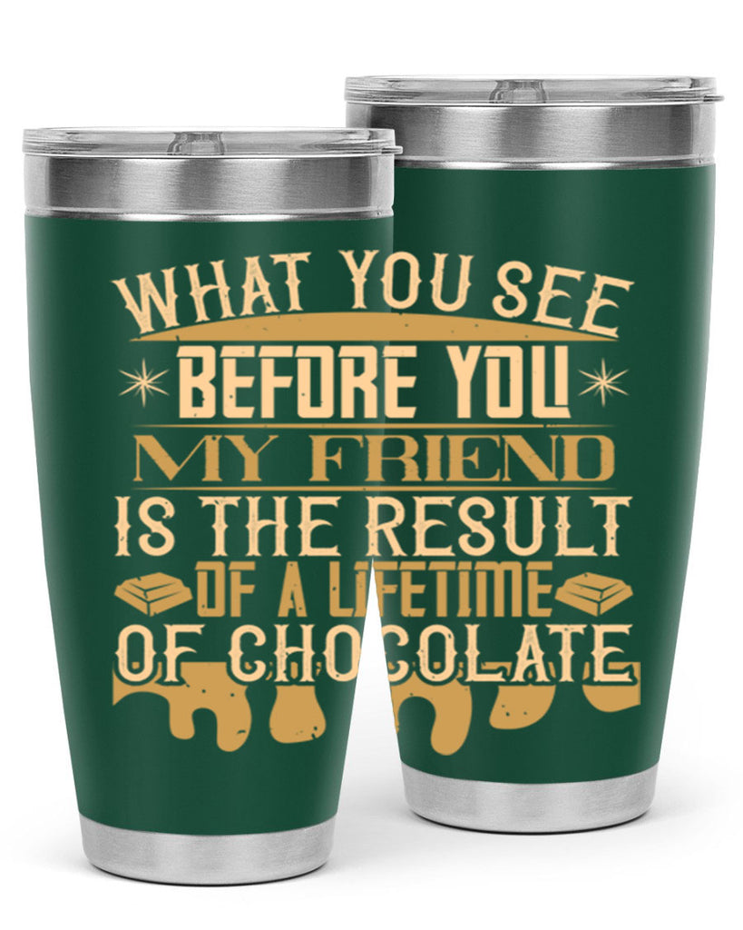 what you see before you my friend is the result of a lifetime of chocolate 11#- chocolate- Tumbler