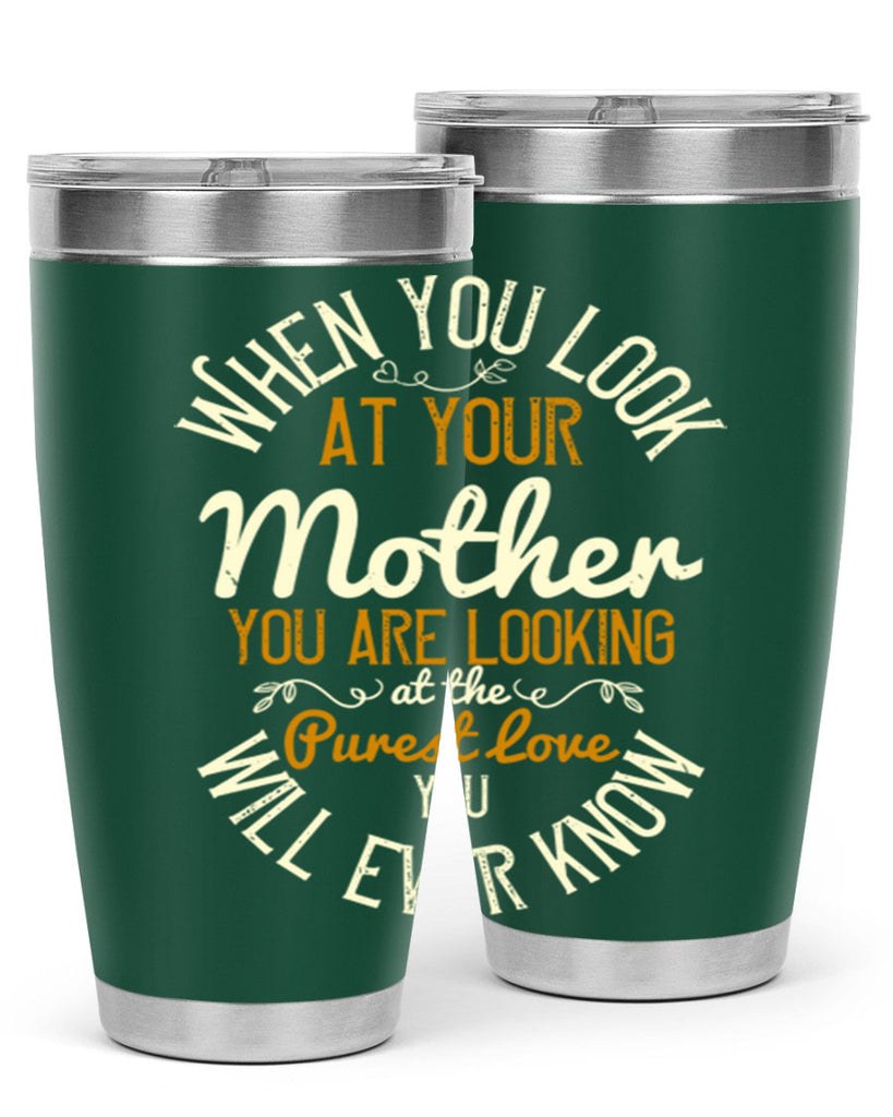 when you look at your mother you are looking at the purest love you will ever know 21#- mom- Tumbler