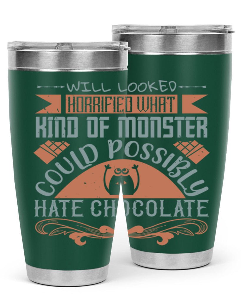 will looked horrified what kind of monster could possibly hate chocolate 9#- chocolate- Tumbler