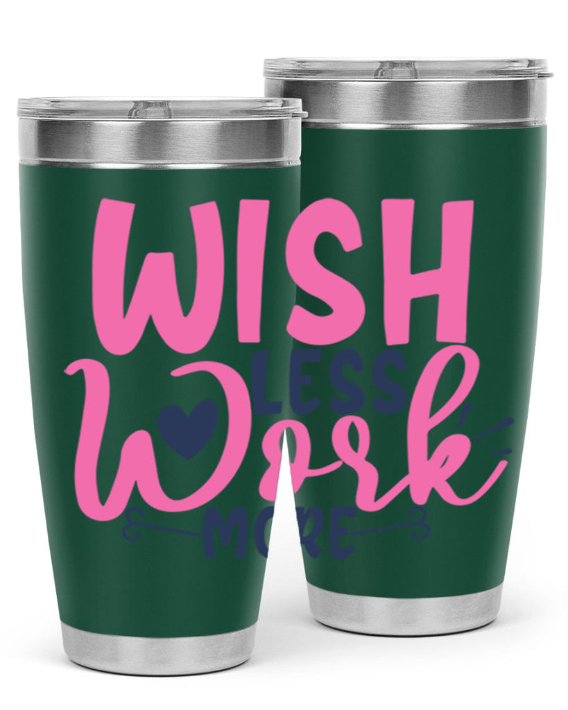 wish less work more Style 62#- motivation- Tumbler