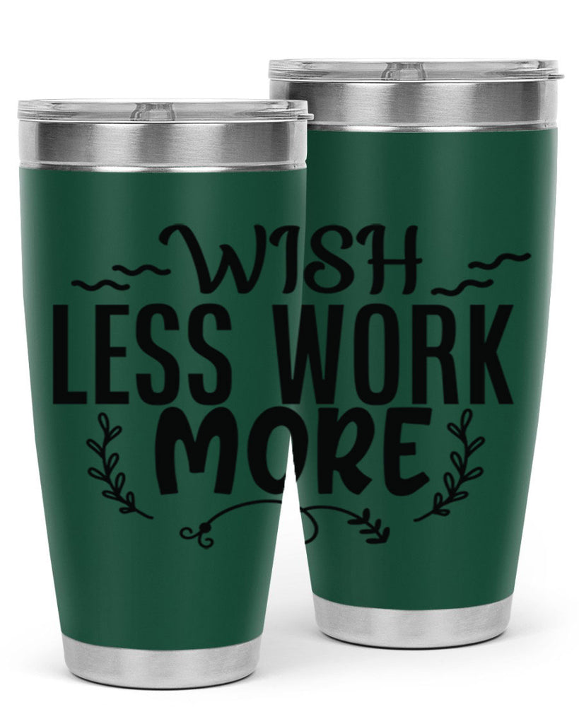 wish less work more Style 63#- motivation- Tumbler